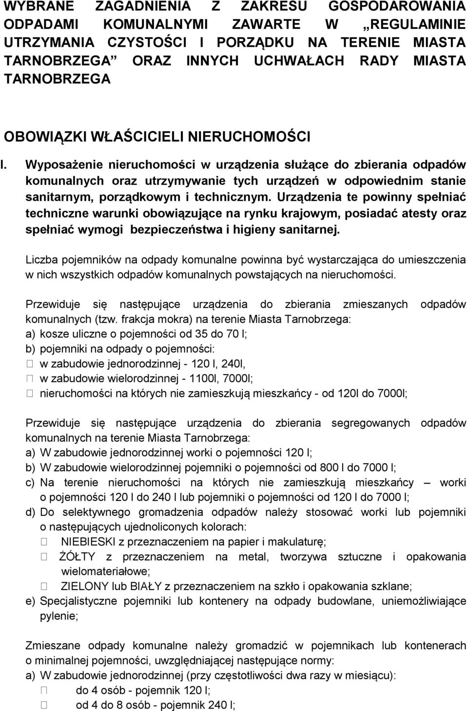 Wyposażenie nieruchomości w urządzenia służące do zbierania odpadów komunalnych oraz utrzymywanie tych urządzeń w odpowiednim stanie sanitarnym, porządkowym i technicznym.