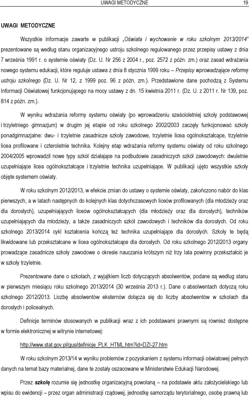 ) oraz zasad wdrażania nowego systemu edukacji, które reguluje ustawa z dnia 8 stycznia 1999 roku Przepisy wprowadzające reformę ustroju szkolnego (Dz. U. Nr 12, z 1999 poz. 96 z późn. zm.). Przedstawione dane pochodzą z Systemu Informacji Oświatowej funkcjonującego na mocy ustawy z dn.