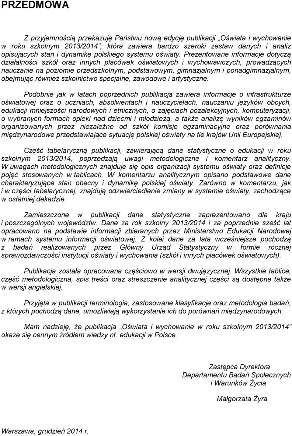 Prezentowane informacje dotyczą działalności szkół oraz innych placówek oświatowych i wychowawczych, prowadzących nauczanie na poziomie przedszkolnym, podstawowym, gimnazjalnym i ponadgimnazjalnym,