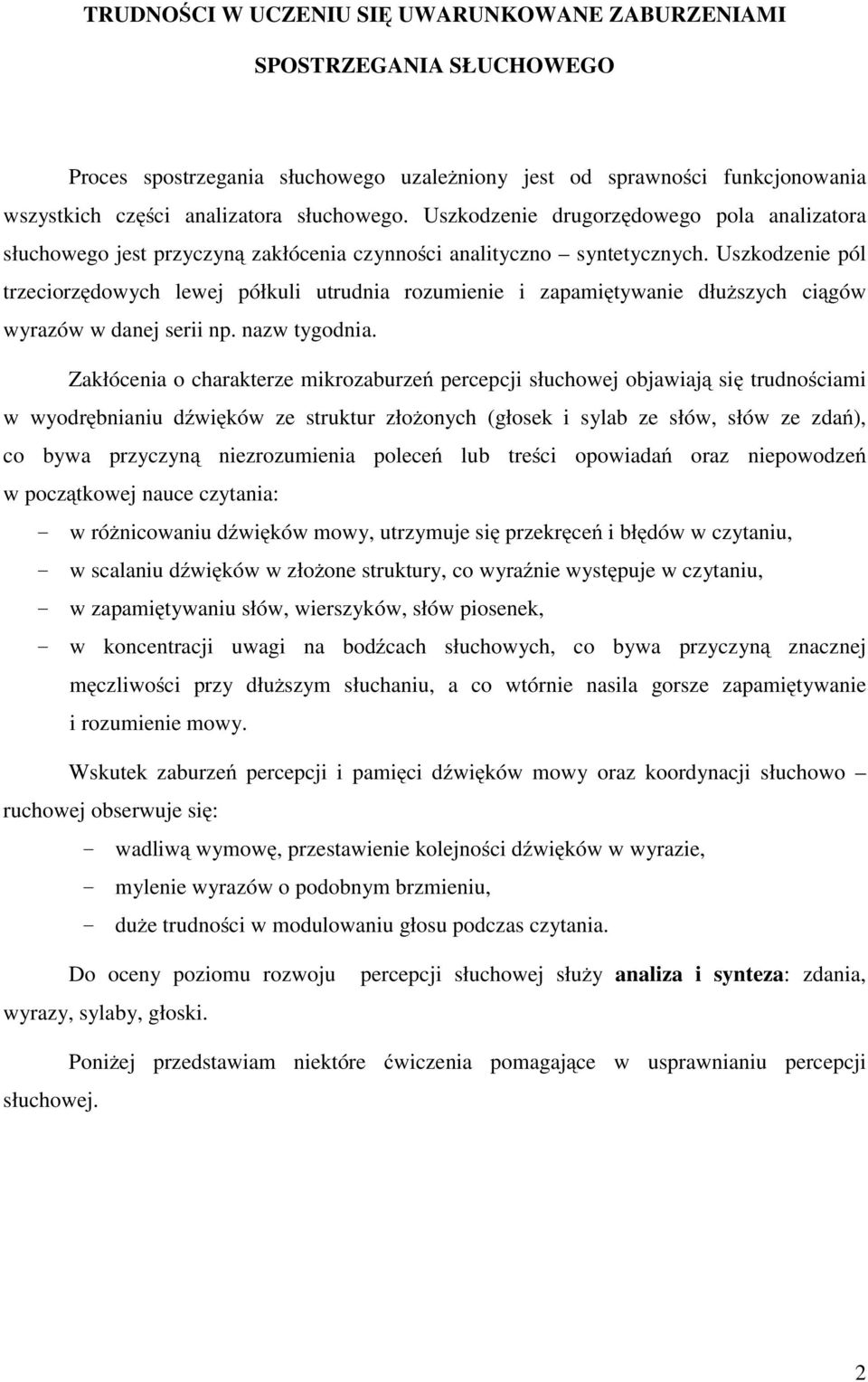 Uszkodzenie pól trzeciorzędowych lewej półkuli utrudnia rozumienie i zapamiętywanie dłuższych ciągów wyrazów w danej serii np. nazw tygodnia.