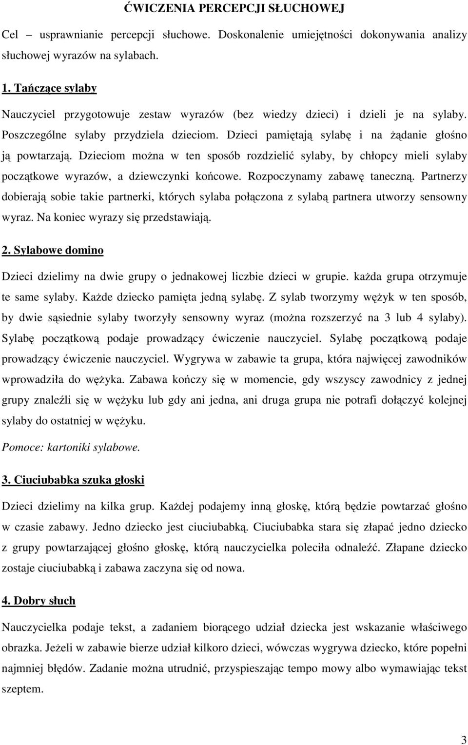 Dzieciom można w ten sposób rozdzielić sylaby, by chłopcy mieli sylaby początkowe wyrazów, a dziewczynki końcowe. Rozpoczynamy zabawę taneczną.