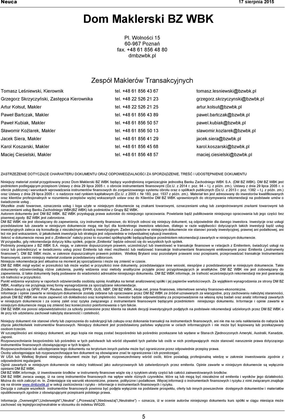 pl Paweł Bartczak, Makler tel. +48 61 856 43 89 pawel.bartczak@bzwbk.pl Paweł Kubiak, Makler tel. +48 61 856 50 57 pawel.kubiak@bzwbk.pl Sławomir Koźlarek, Makler tel. +48 61 856 50 13 slawomir.