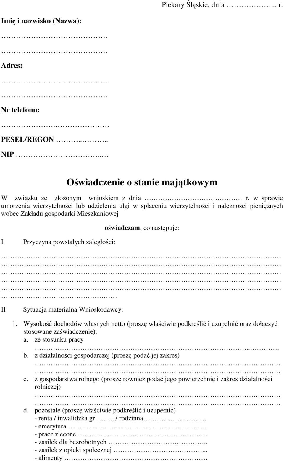 zaległości: II Sytuacja materialna Wnioskodawcy: 1. Wysokość dochodów własnych netto (proszę właściwie podkreślić i uzupełnić oraz dołączyć stosowane zaświadczenie): a. ze stosunku pracy.. b.