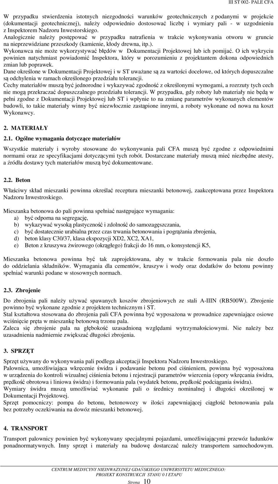 Analogicznie należy postępować w przypadku natrafienia w trakcie wykonywania otworu w gruncie na nieprzewidziane przeszkody (kamienie, kłody drewna, itp.).
