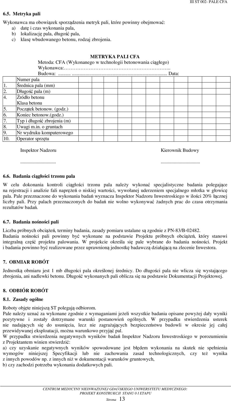 METRYKA PALI CFA Metoda: CFA (Wykonanego w technologii betonowania ciągłego) Wykonawca:.. Budowa:...... Data: Numer pala 1. Średnica pala (mm) 2. Długość pala (m) 4. Źródło betonu Klasa betonu 5.