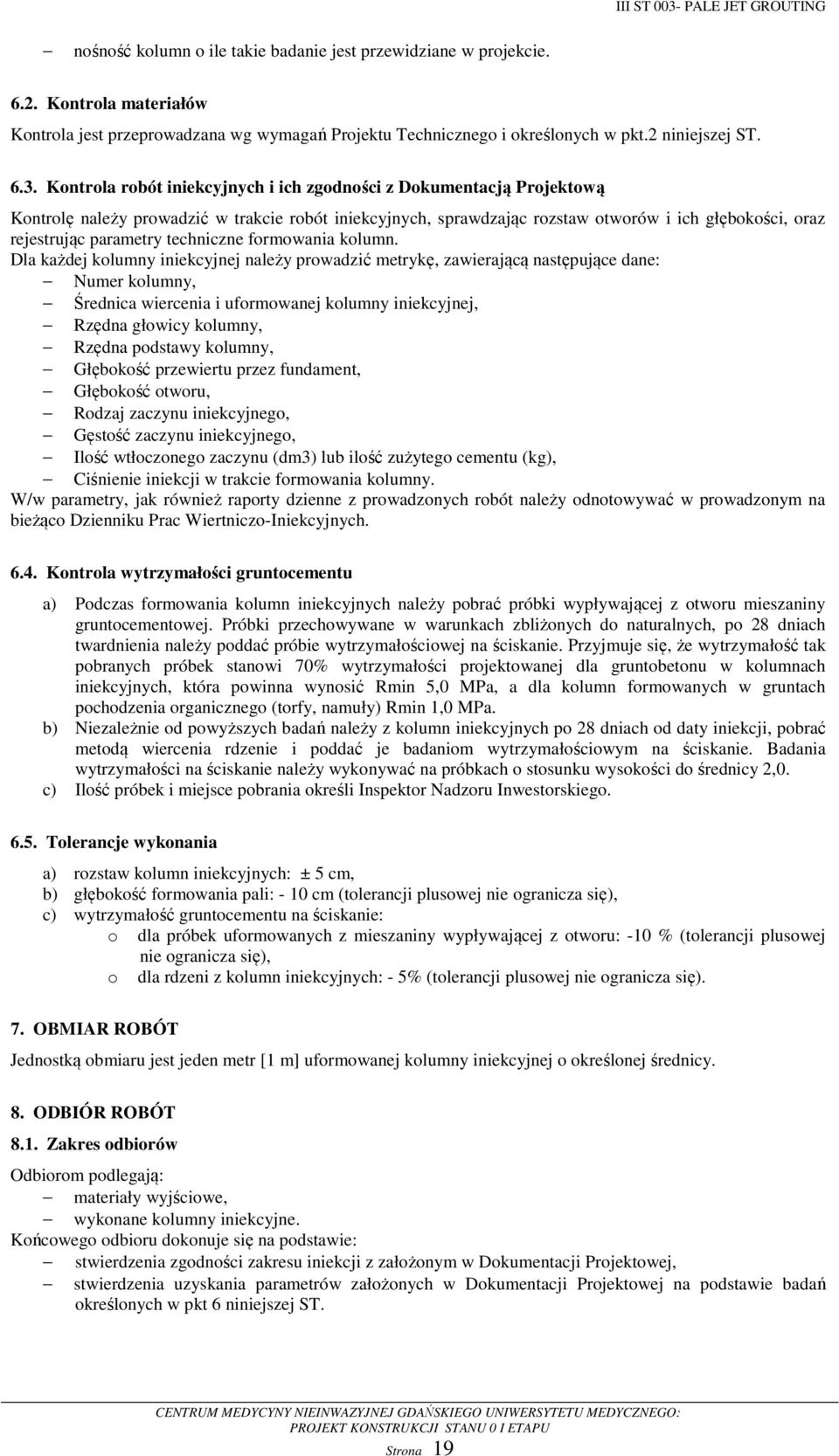 Kontrola robót iniekcyjnych i ich zgodności z Dokumentacją Projektową Kontrolę należy prowadzić w trakcie robót iniekcyjnych, sprawdzając rozstaw otworów i ich głębokości, oraz rejestrując parametry