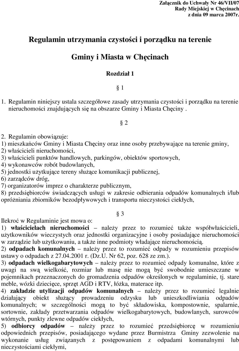 Regulamin obowiązuje: 1) mieszkańców Gminy i Miasta Chęciny oraz inne osoby przebywające na terenie gminy, 2) właścicieli nieruchomości, 3) właścicieli punktów handlowych, parkingów, obiektów