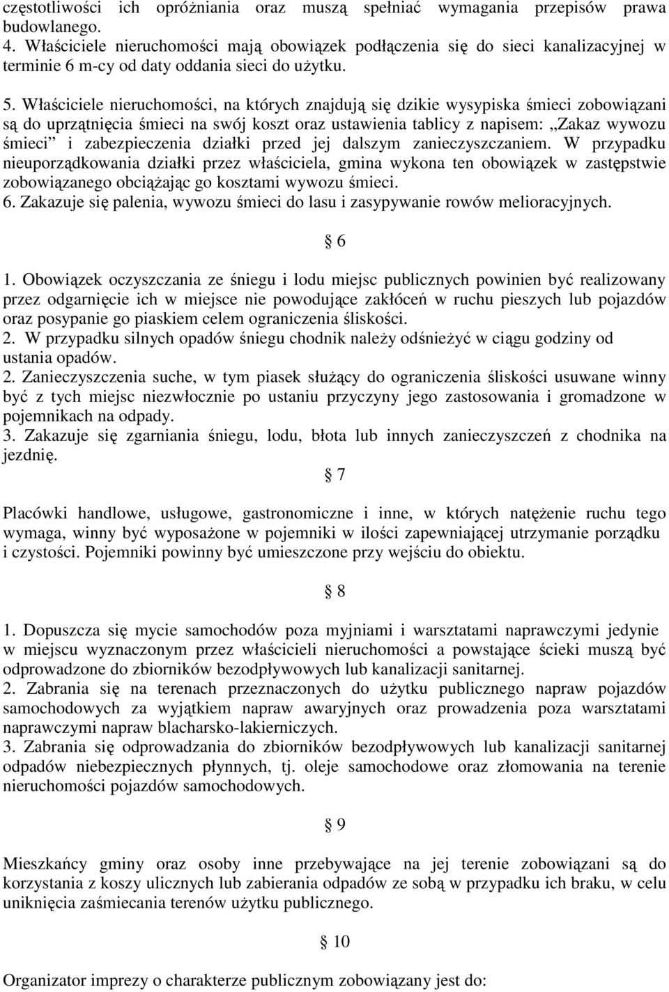 Właściciele nieruchomości, na których znajdują się dzikie wysypiska śmieci zobowiązani są do uprzątnięcia śmieci na swój koszt oraz ustawienia tablicy z napisem: Zakaz wywozu śmieci i zabezpieczenia