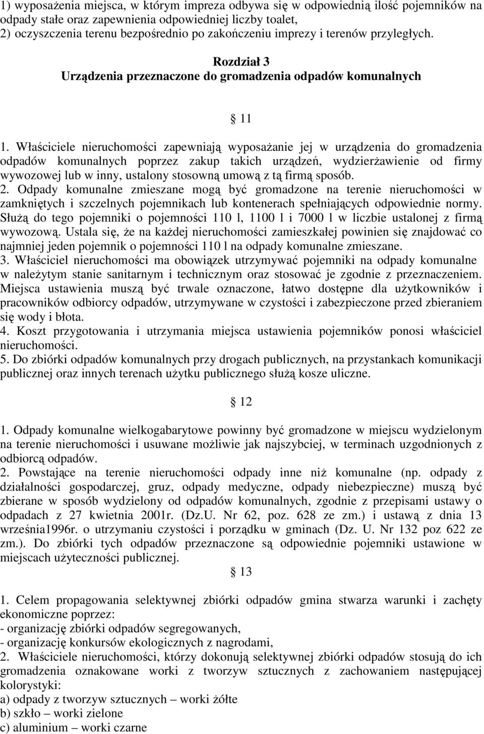 Właściciele nieruchomości zapewniają wyposaŝanie jej w urządzenia do gromadzenia odpadów komunalnych poprzez zakup takich urządzeń, wydzierŝawienie od firmy wywozowej lub w inny, ustalony stosowną