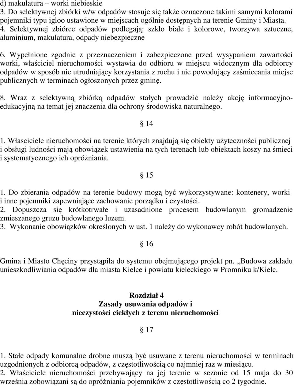 Selektywnej zbiórce odpadów podlegają: szkło białe i kolorowe, tworzywa sztuczne, aluminium, makulatura, odpady niebezpieczne 6.