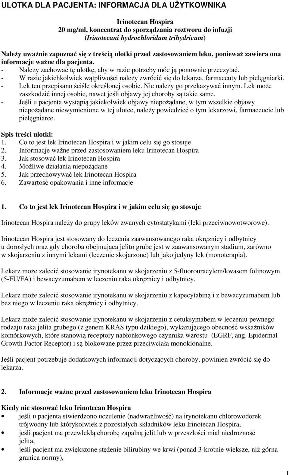 - W razie jakichkolwiek wątpliwości należy zwrócić się do lekarza, farmaceuty lub pielęgniarki. - Lek ten przepisano ściśle określonej osobie. Nie należy go przekazywać innym.