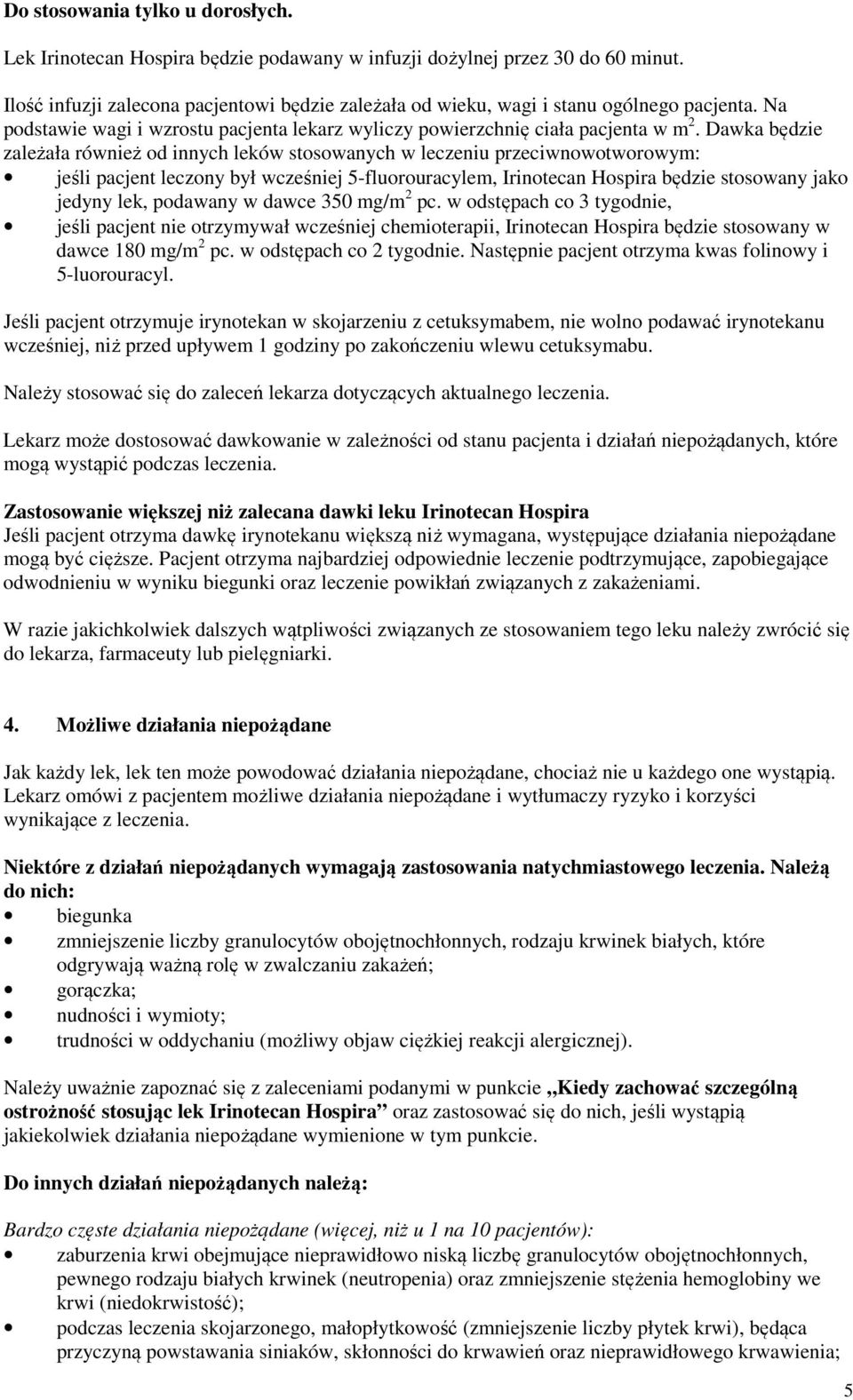 Dawka będzie zależała również od innych leków stosowanych w leczeniu przeciwnowotworowym: jeśli pacjent leczony był wcześniej 5-fluorouracylem, Irinotecan Hospira będzie stosowany jako jedyny lek,