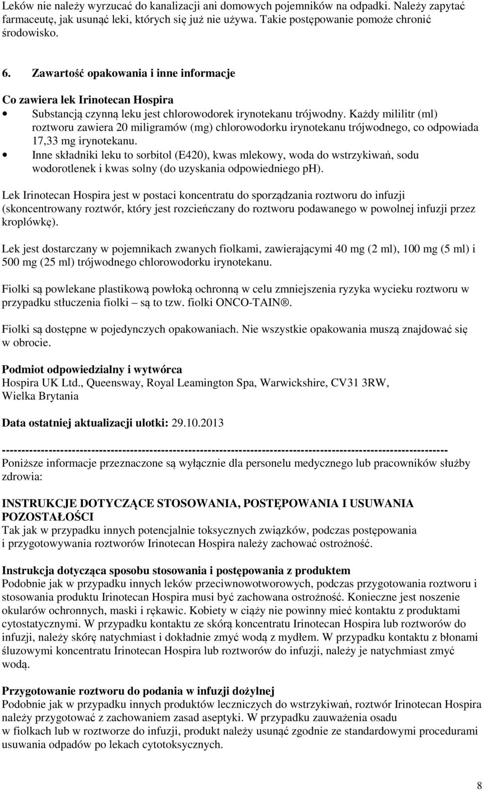 Każdy mililitr (ml) roztworu zawiera 20 miligramów (mg) chlorowodorku irynotekanu trójwodnego, co odpowiada 17,33 mg irynotekanu.