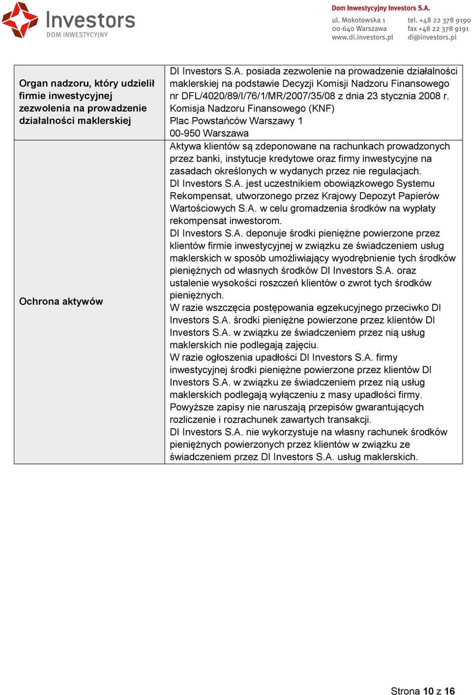 Komisja Nadzoru Finansowego (KNF) Plac Powstańców Warszawy 1 00-950 Warszawa Aktywa klientów są zdeponowane na rachunkach prowadzonych przez banki, instytucje kredytowe oraz firmy inwestycyjne na