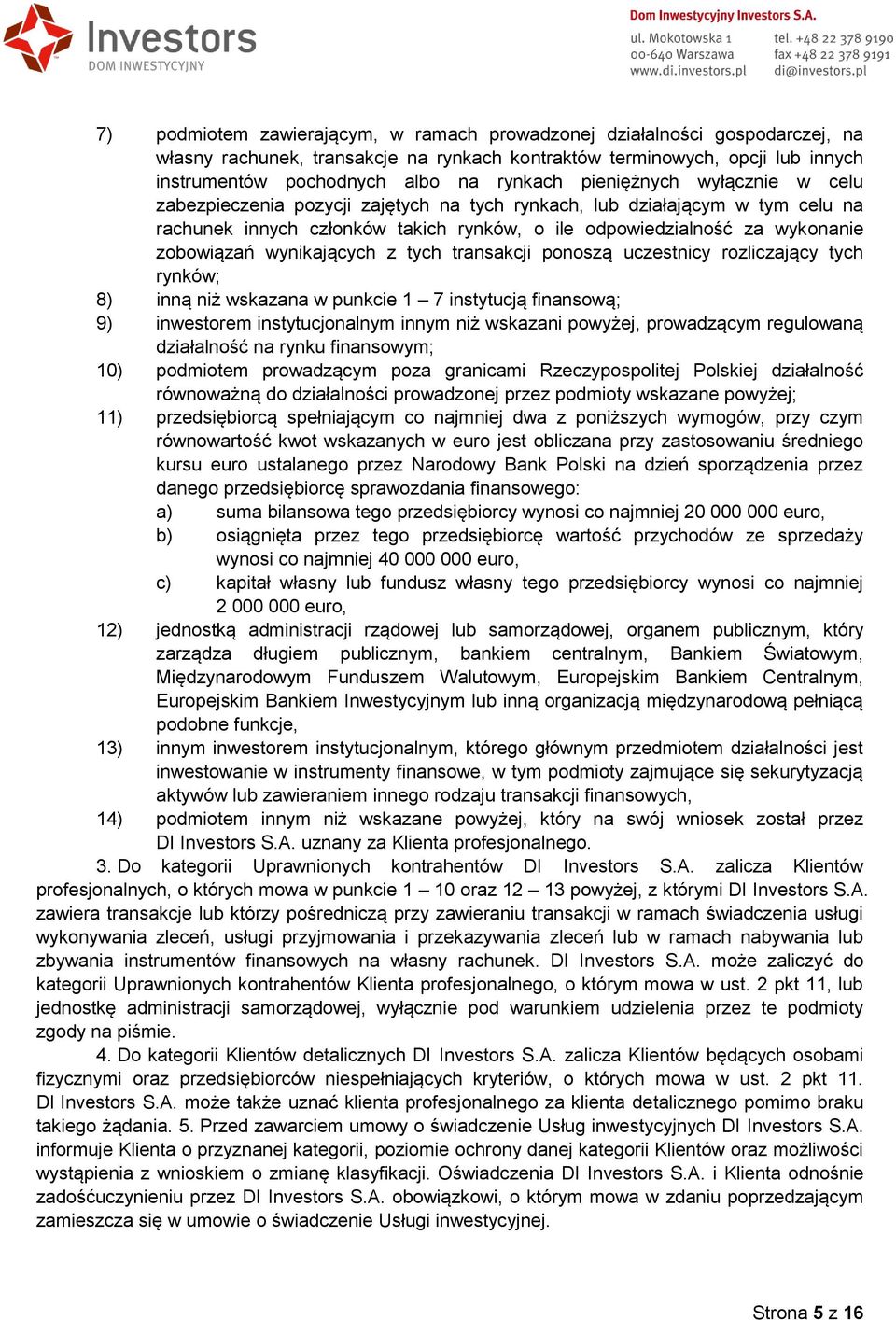 wynikających z tych transakcji ponoszą uczestnicy rozliczający tych rynków; 8) inną niż wskazana w punkcie 1 7 instytucją finansową; 9) inwestorem instytucjonalnym innym niż wskazani powyżej,