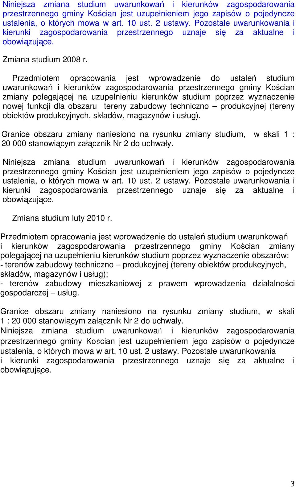 Przedmiotem opracowania jest wprowadzenie do ustaleń studium uwarunkowań i kierunków zagospodarowania przestrzennego gminy Kościan zmiany polegającej na uzupełnieniu kierunków studium poprzez