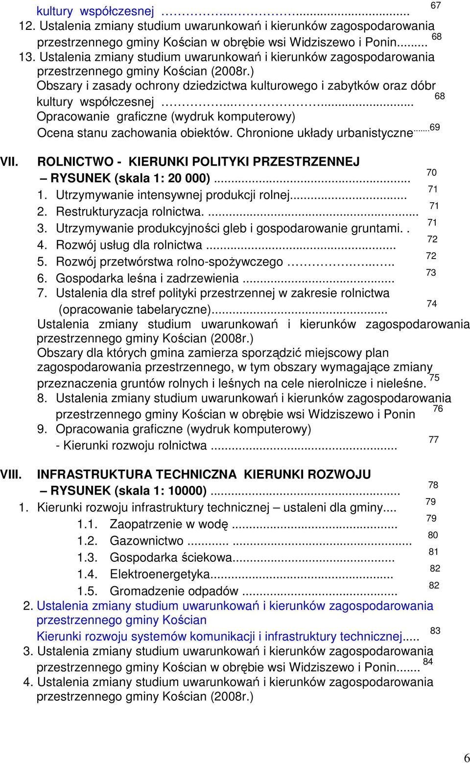 ..... Opracowanie graficzne (wydruk komputerowy) Ocena stanu zachowania obiektów. Chronione układy urbanistyczne...69 67 VII. ROLNICTWO - KIERUNKI POLITYKI PRZESTRZENNEJ 70 RYSUNEK (skala 1: 20 000).