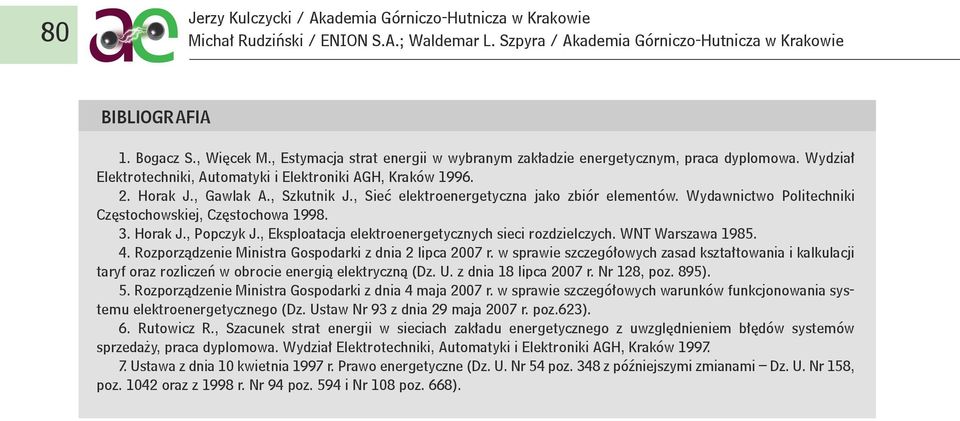 , Sieć elektroenergetyczna jako zbiór elementów. Wydawnictwo Politechniki Częstochowskiej, Częstochowa 1998. 3. Horak J., Popczyk J., ksploatacja elektroenergetycznych sieci rozdzielczych.