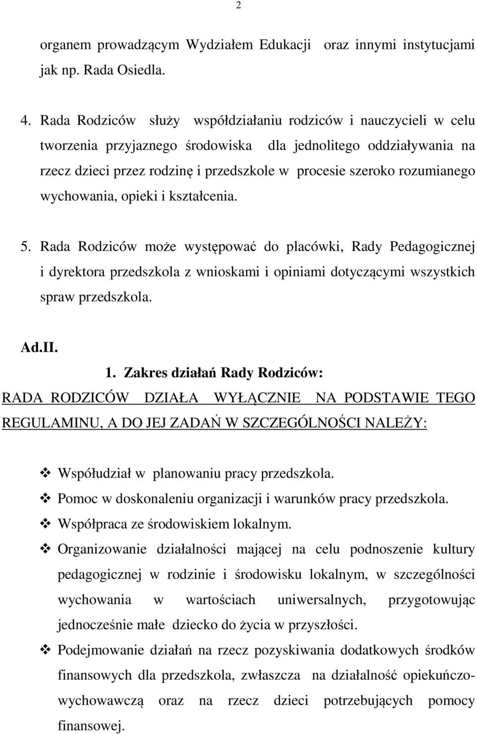 rozumianego wychowania, opieki i kształcenia. 5. Rada Rodziców może występować do placówki, Rady Pedagogicznej i dyrektora przedszkola z wnioskami i opiniami dotyczącymi wszystkich spraw przedszkola.