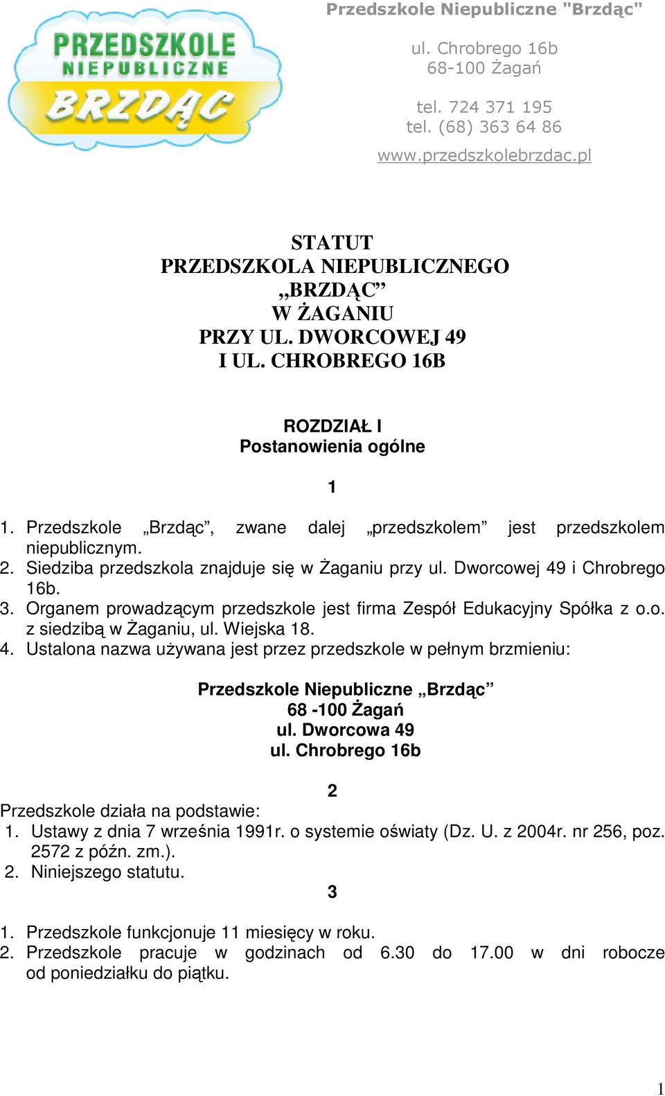 Siedziba przedszkola znajduje się w śaganiu przy ul. Dworcowej 49 i Chrobrego 16b. 3. Organem prowadzącym przedszkole jest firma Zespół Edukacyjny Spółka z o.o. z siedzibą w śaganiu, ul. Wiejska 18.