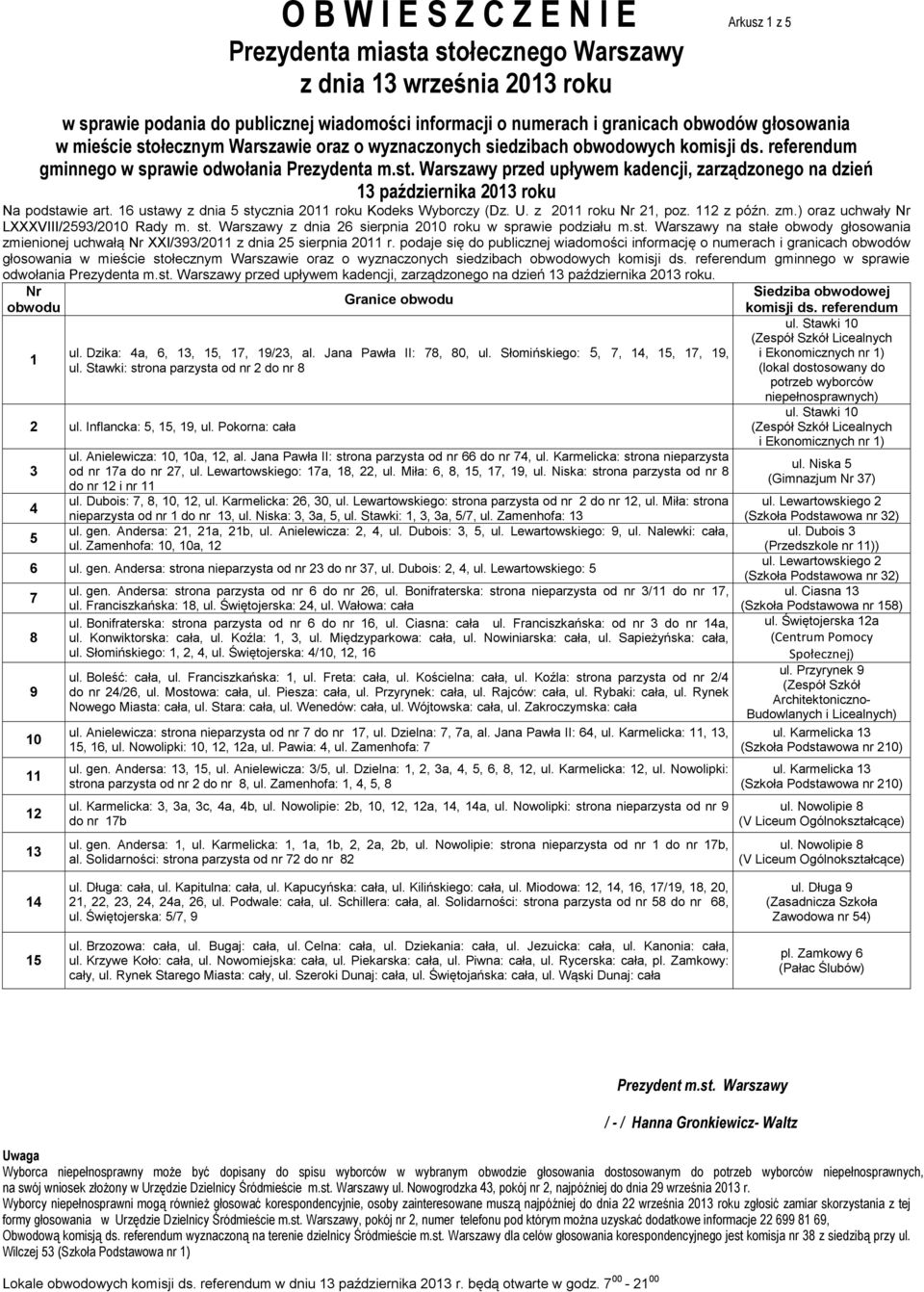 Słomińskiego: 5, 7, 14, 15, 17, 19, ul. Stawki: strona parzysta od nr 2 do nr 8 2 ul. Inflancka: 5, 15, 19, ul. Pokorna: cała 3 4 5 ul. Anielewicza: 10, 10a, 12, al.