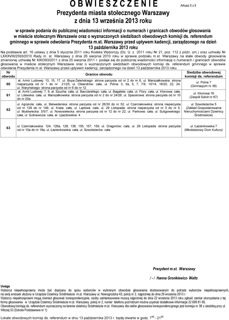 Marszałkowska: strona nieparzysta od nr 1 do nr 21/25, ul. Oleandrów: cała, ul. Polna: 3, 3a, 5, 7, 7/9, 10/14, 18/20, 22, 24, ul. Waryńskiego: strona parzysta od nr 6 do nr 12 al.