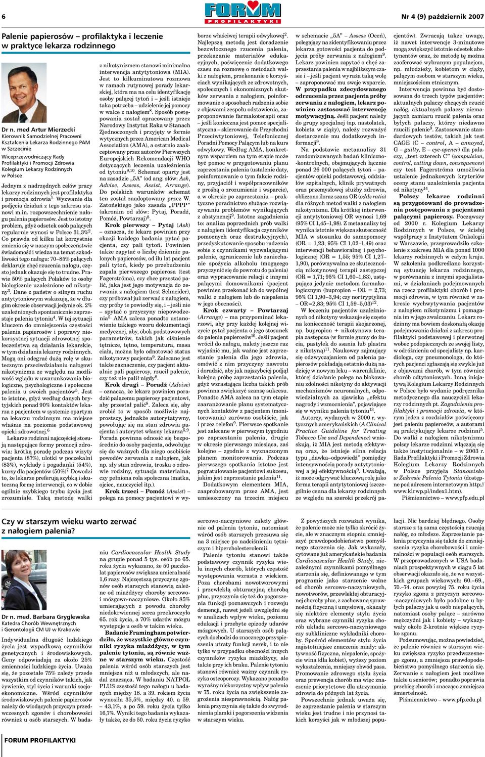 z nadrzędnych celów pracy lekarzy rodzinnych jest profilaktyka i promocja zdrowia. Wyzwanie dla podjęcia działań z tego zakresu stanowi m.in. rozpowszechnienie nałogu palenia papierosów.