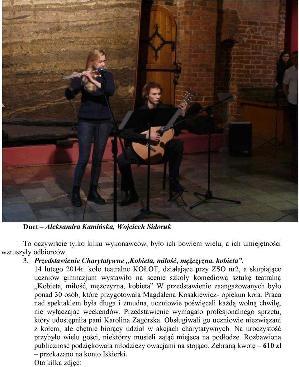 koło teatralne KOŁOT, działające przy ZSO nr2, a skupiające uczniów gimnazjum wystawiło na scenie szkoły komediową sztukę teatralną Kobieta, miłość, mężczyzna, kobieta W przedstawienie zaangażowanych