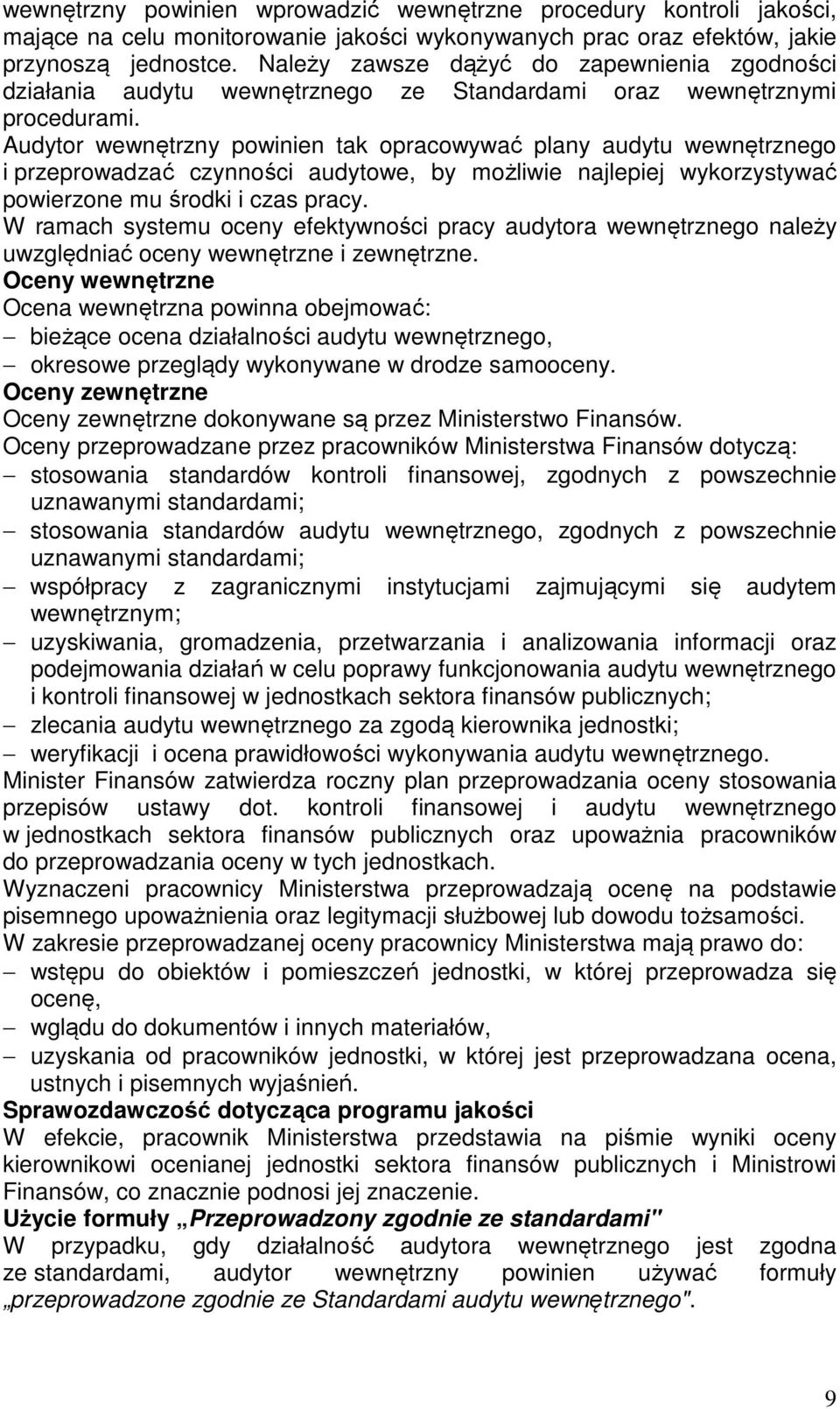 Audytor wewnętrzny powinien tak opracowywać plany audytu wewnętrznego i przeprowadzać czynności audytowe, by możliwie najlepiej wykorzystywać powierzone mu środki i czas pracy.