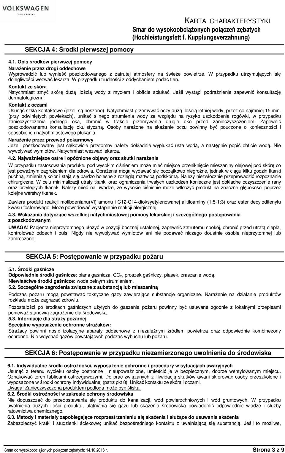 Jeśli wystąpi podrażnienie zapewnić konsultację dermatologiczną. Kontakt z oczami Usunąć szkła kontaktowe (jeżeli są noszone).