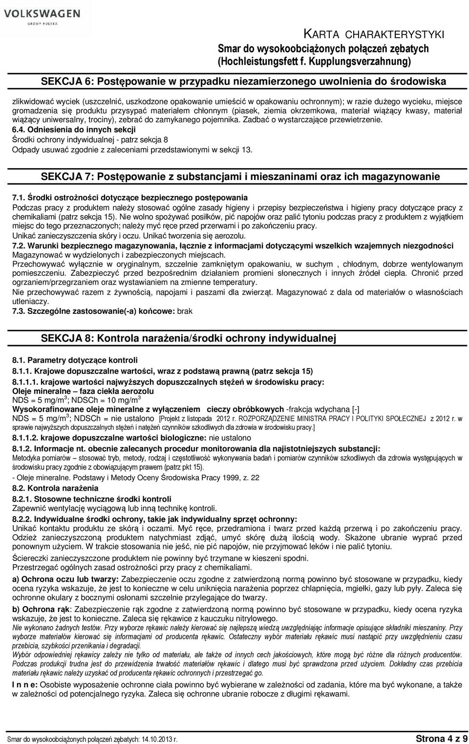 Zadbać o wystarczające przewietrzenie. 6.4. Odniesienia do innych sekcji Środki ochrony indywidualnej - patrz sekcja 8 Odpady usuwać zgodnie z zaleceniami przedstawionymi w sekcji 13.