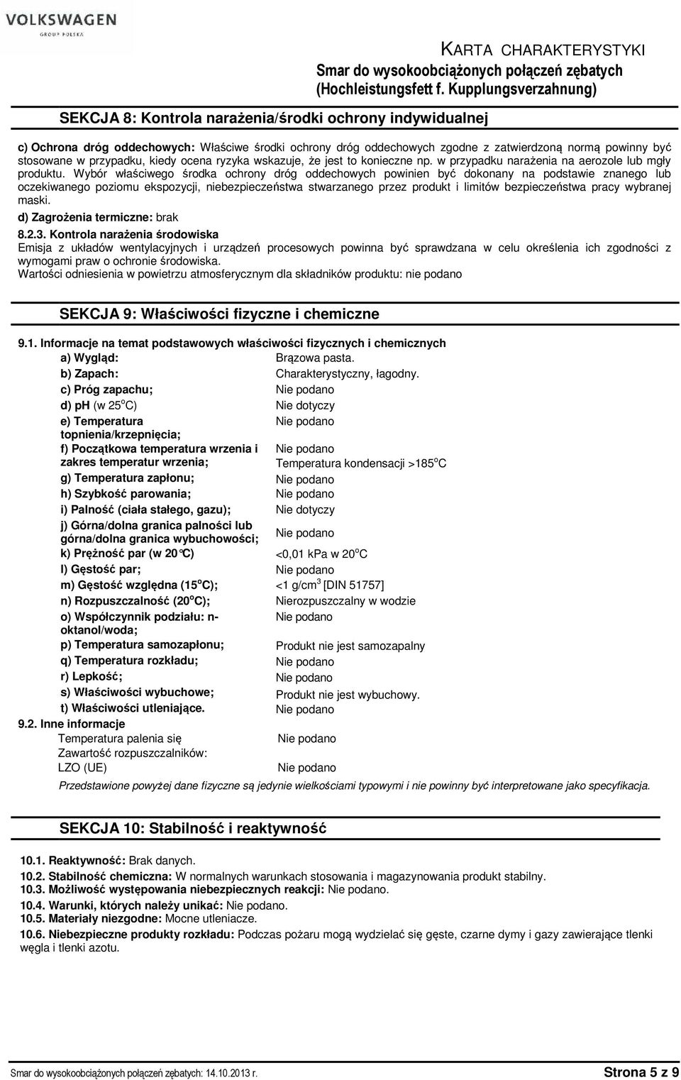 Wybór właściwego środka ochrony dróg oddechowych powinien być dokonany na podstawie znanego lub oczekiwanego poziomu ekspozycji, niebezpieczeństwa stwarzanego przez produkt i limitów bezpieczeństwa