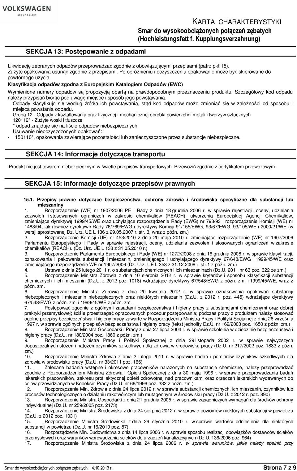 Klasyfikacja odpadów zgodna z Europejskim Katalogiem Odpadów (EWC) Wymienione numery odpadów są propozycją opartą na prawdopodobnym przeznaczeniu produktu.