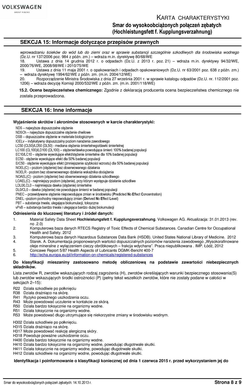 Ustawa z dnia 11 maja 2001 r. o opakowaniach i odpadach opakowaniowych (Dz.U. nr 63/2001 poz. 638 z późn. zm.) wdraża dyrektywę 1994/62/WE z późn. zm. (m.in. 2004/12/WE) 20.
