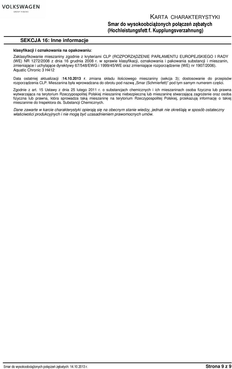Aquatic Chronic 3 H412 Data ostatniej aktualizacji :14.10.2013 r. zmiana składu ilościowego mieszaniny (sekcja 3); dostosowanie do przepisów rozporządzenia CLP.