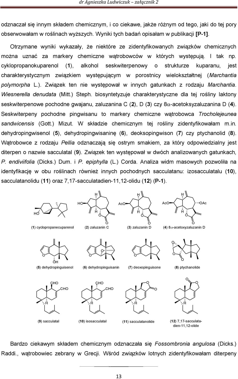 cyklopropanokuparenol (1), alkohol seskwiterpenowy o strukturze kuparanu, jest charakterystycznym związkiem występującym w porostnicy wielokształtnej (Marchantia polymorpha L.). Związek ten nie występował w innych gatunkach z rodzaju Marchantia.