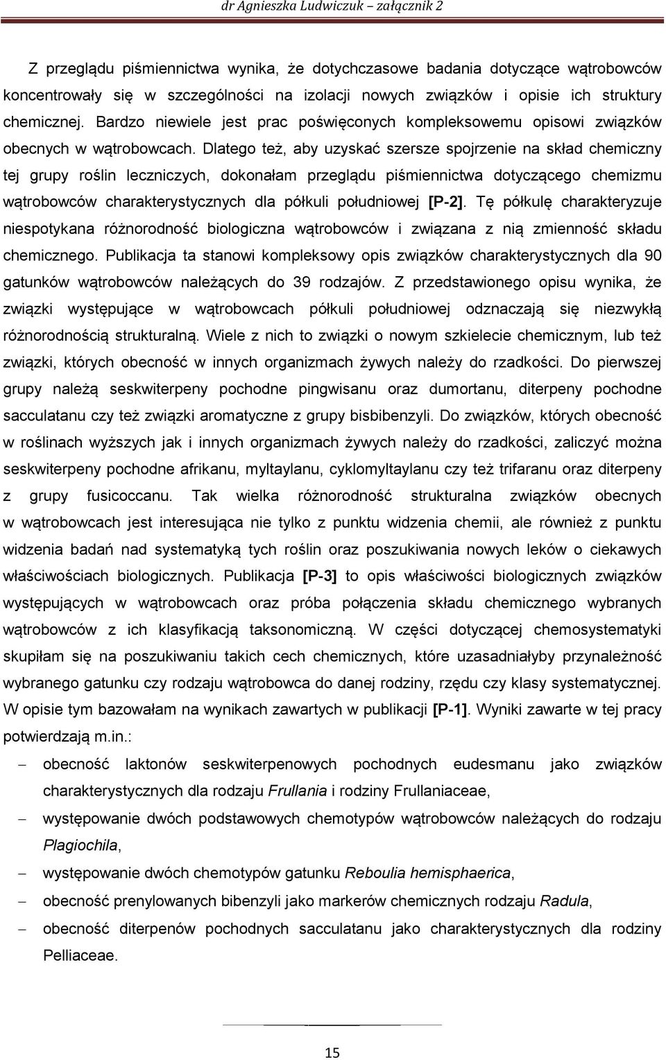 Dlatego też, aby uzyskać szersze spojrzenie na skład chemiczny tej grupy roślin leczniczych, dokonałam przeglądu piśmiennictwa dotyczącego chemizmu wątrobowców charakterystycznych dla półkuli