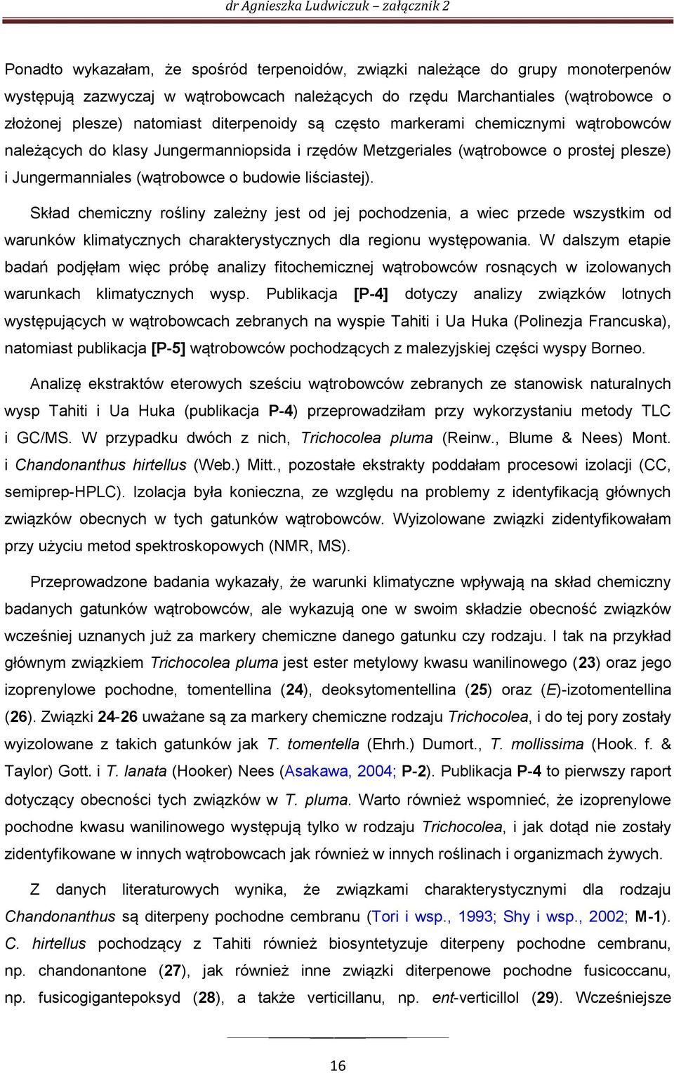 Skład chemiczny rośliny zależny jest od jej pochodzenia, a wiec przede wszystkim od warunków klimatycznych charakterystycznych dla regionu występowania.