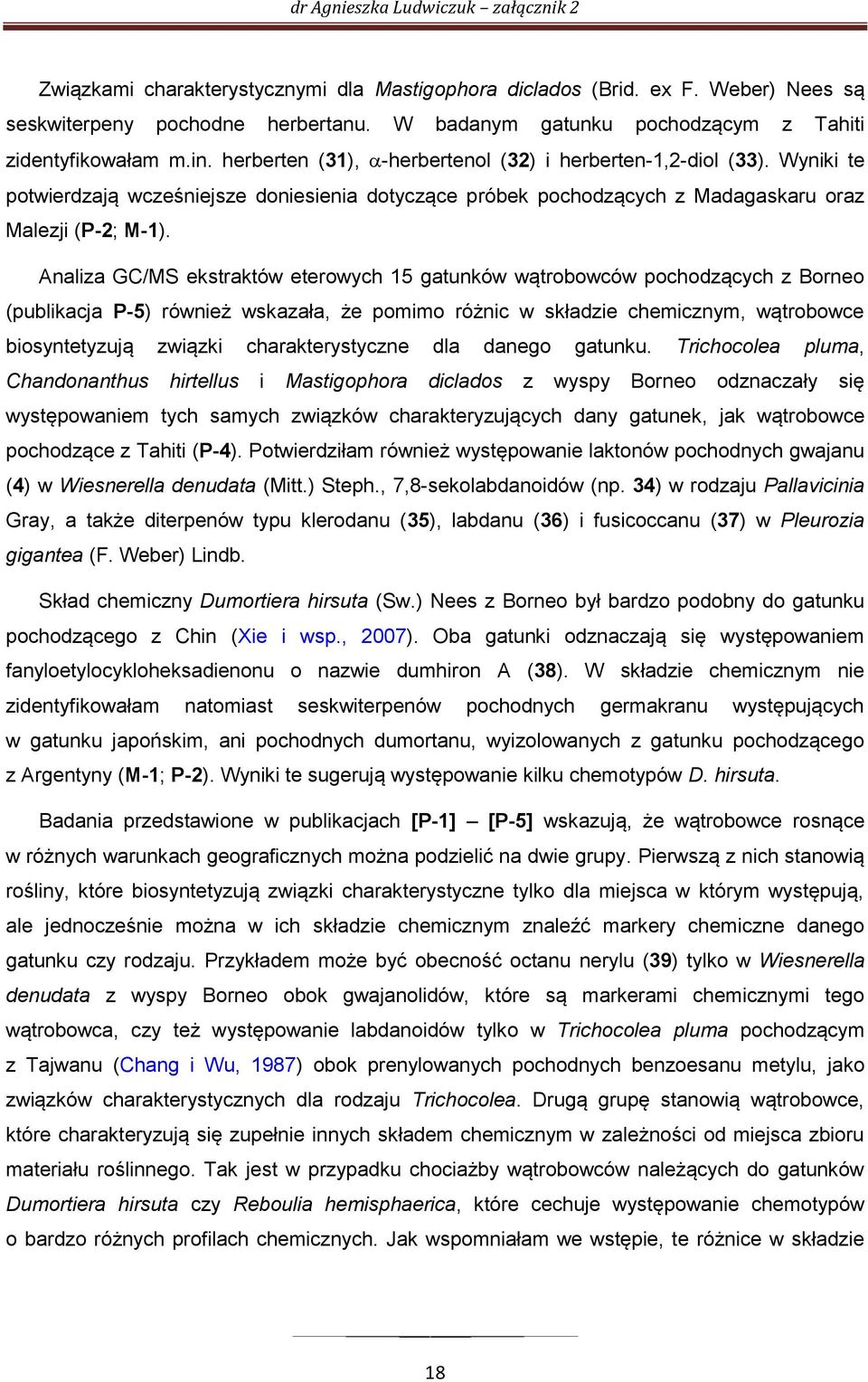 Analiza GC/MS ekstraktów eterowych 15 gatunków wątrobowców pochodzących z Borneo (publikacja P-5) również wskazała, że pomimo różnic w składzie chemicznym, wątrobowce biosyntetyzują związki