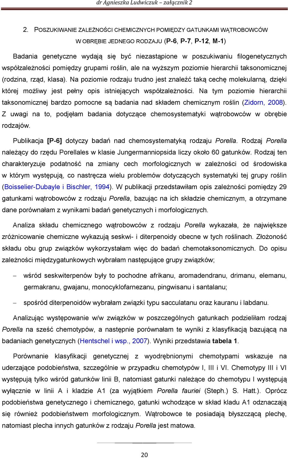 Na poziomie rodzaju trudno jest znaleźć taką cechę molekularną, dzięki której możliwy jest pełny opis istniejących współzależności.