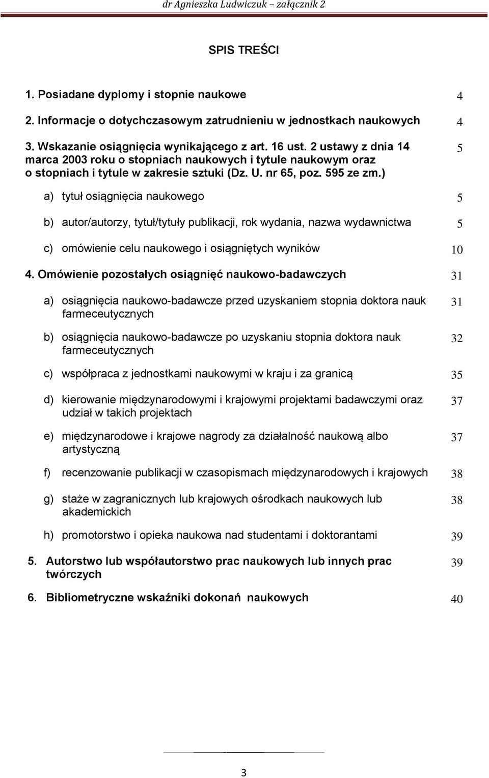 ) 5 a) tytuł osiągnięcia naukowego 5 b) autor/autorzy, tytuł/tytuły publikacji, rok wydania, nazwa wydawnictwa 5 c) omówienie celu naukowego i osiągniętych wyników 10 4.