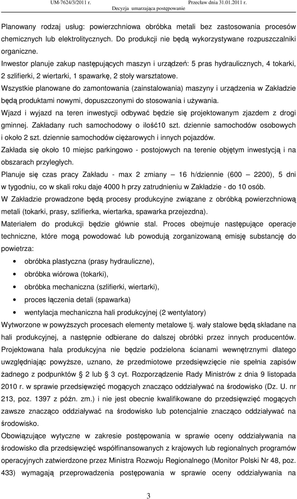 Wszystkie planowane do zamontowania (zainstalowania) maszyny i urządzenia w Zakładzie będą produktami nowymi, dopuszczonymi do stosowania i uŝywania.