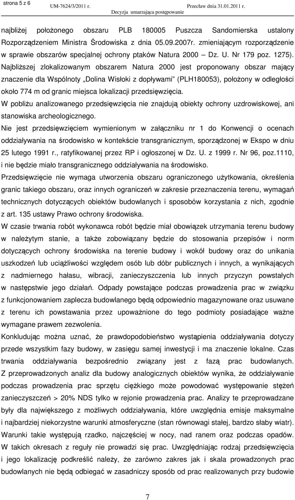NajbliŜszej zlokalizowanym obszarem Natura 2000 jest proponowany obszar mający znaczenie dla Wspólnoty Dolina Wisłoki z dopływami (PLH180053), połoŝony w odległości około 774 m od granic miejsca