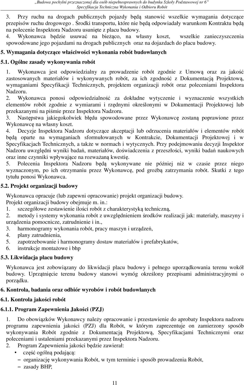 Wykonawca będzie usuwać na bieżąco, na własny koszt, wszelkie zanieczyszczenia spowodowane jego pojazdami na drogach publicznych oraz na dojazdach do placu budowy. 5.