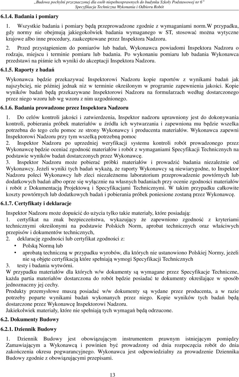 Przed przystąpieniem do pomiarów lub badań, Wykonawca powiadomi Inspektora Nadzoru o rodzaju, miejscu i terminie pomiaru lub badania.