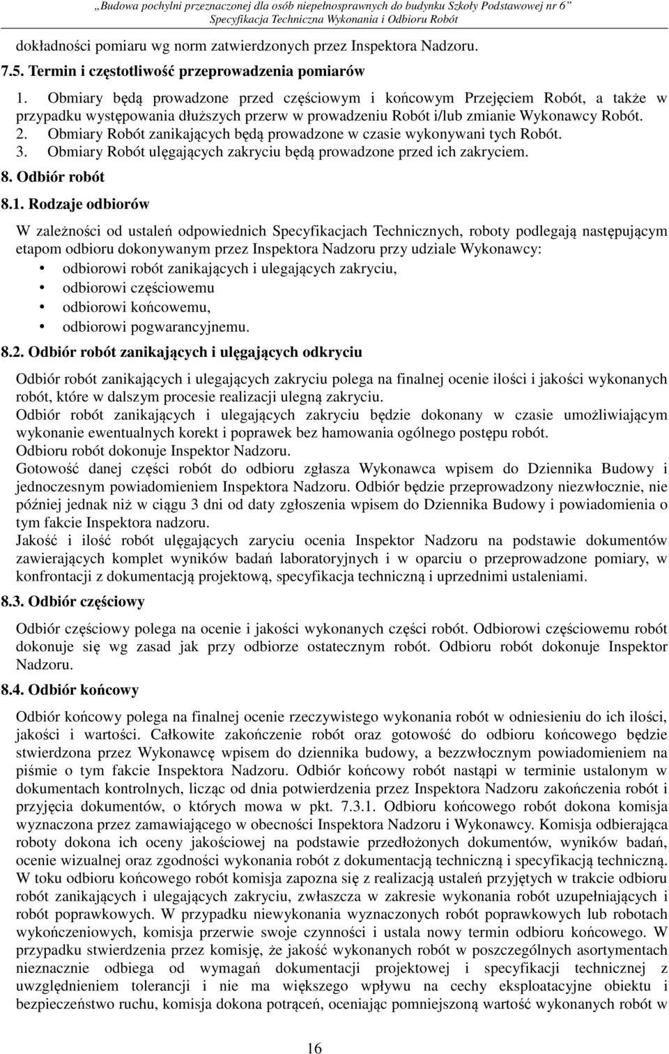 Obmiary Robót zanikających będą prowadzone w czasie wykonywani tych Robót. 3. Obmiary Robót ulęgających zakryciu będą prowadzone przed ich zakryciem. 8. Odbiór robót 8.1.