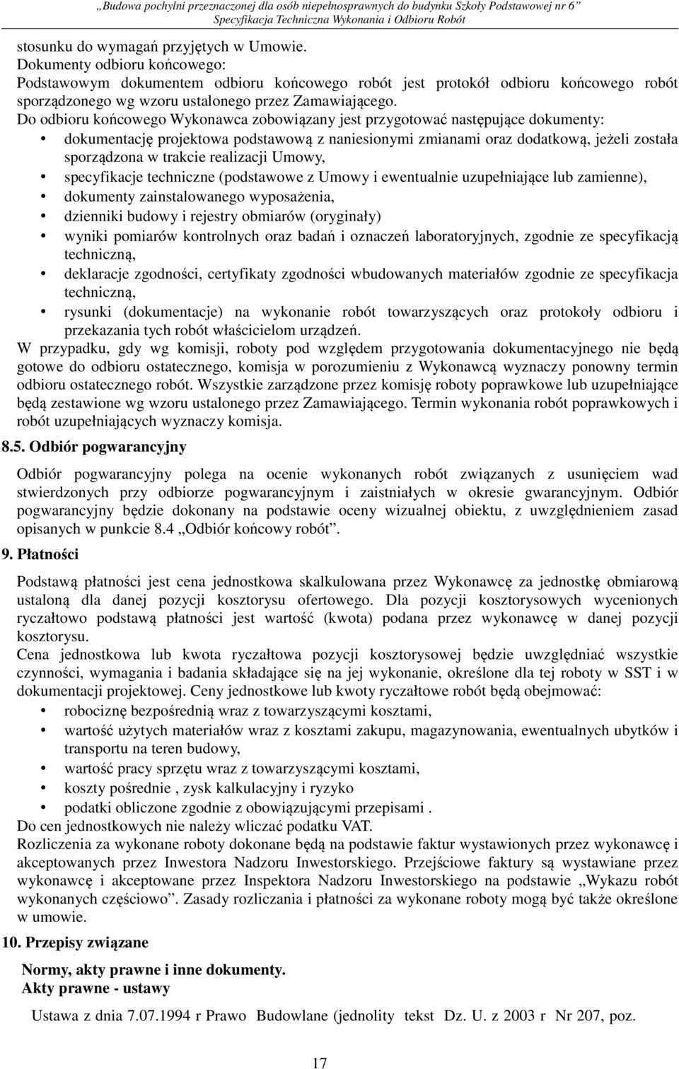 Do odbioru końcowego Wykonawca zobowiązany jest przygotować następujące dokumenty: dokumentację projektowa podstawową z naniesionymi zmianami oraz dodatkową, jeżeli została sporządzona w trakcie