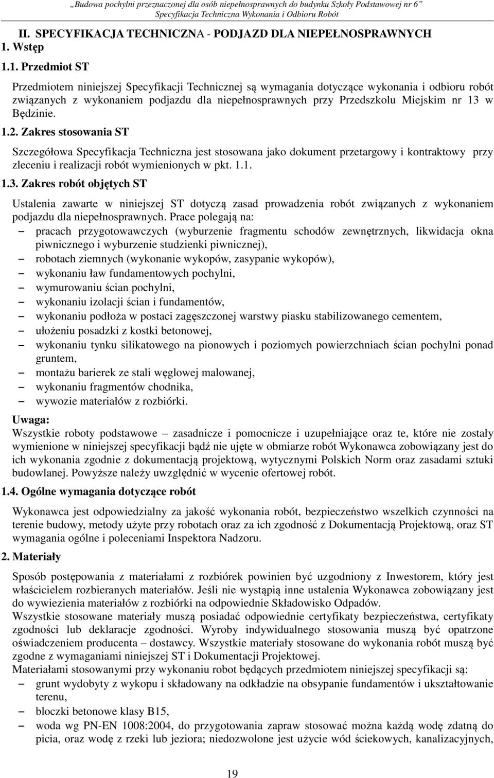 1. Przedmiot ST Przedmiotem niniejszej Specyfikacji Technicznej są wymagania dotyczące wykonania i odbioru robót związanych z wykonaniem podjazdu dla niepełnosprawnych przy Przedszkolu Miejskim nr 13