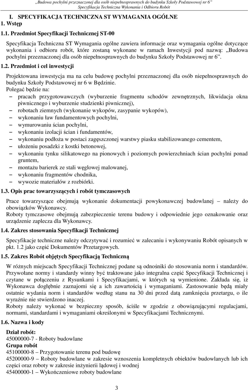 1. Przedmiot Specyfikacji Technicznej ST-00 Specyfikacja Techniczna ST Wymagania ogólne zawiera informacje oraz wymagania ogólne dotyczące wykonania i odbioru robót, które zostaną wykonane w ramach