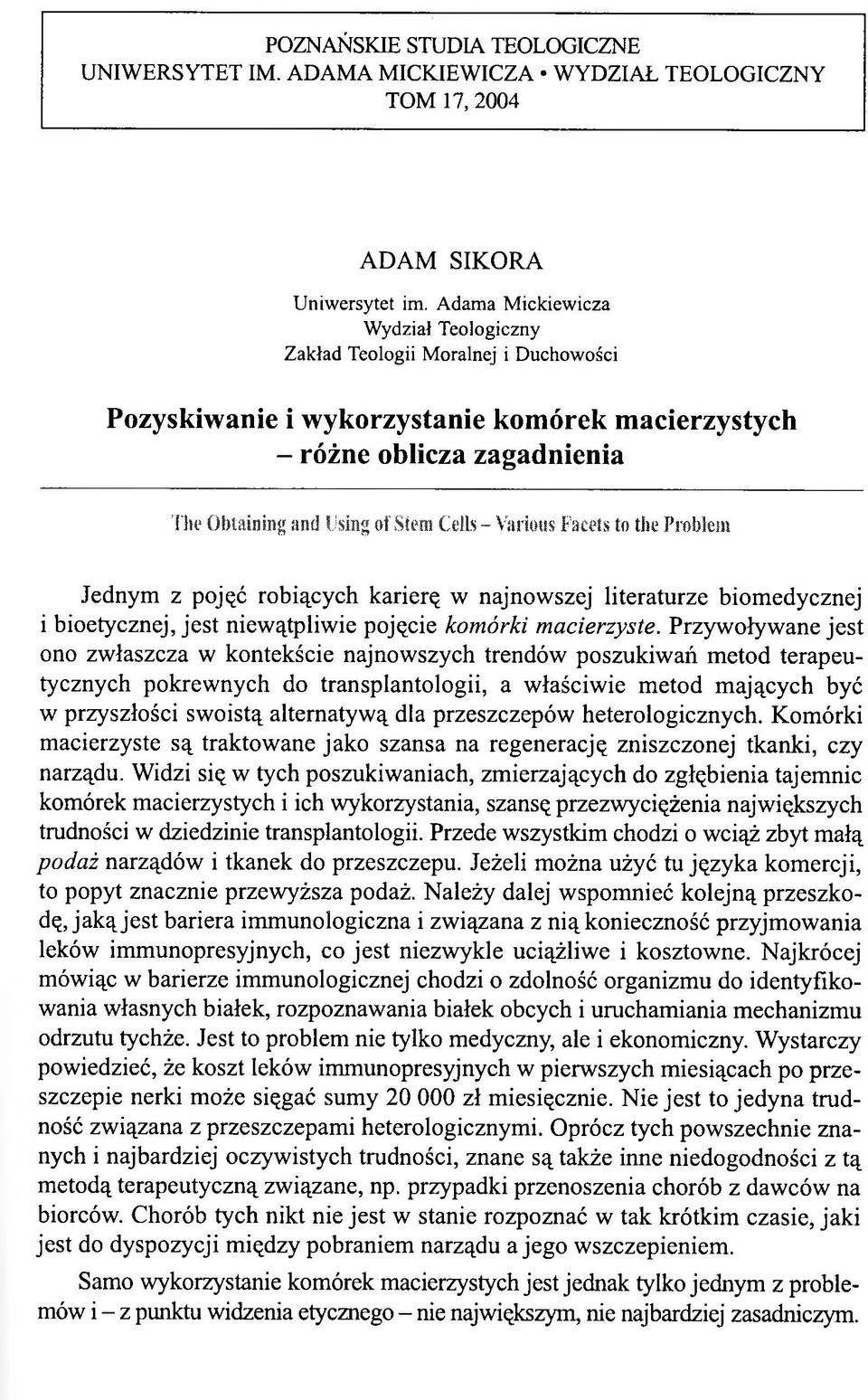 Various Facets to the Problem Jednym z pojęć robiących karierę w najnowszej literaturze biomedycznej i bioetycznej, jest niewątpliwie pojęcie komórki macierzyste.